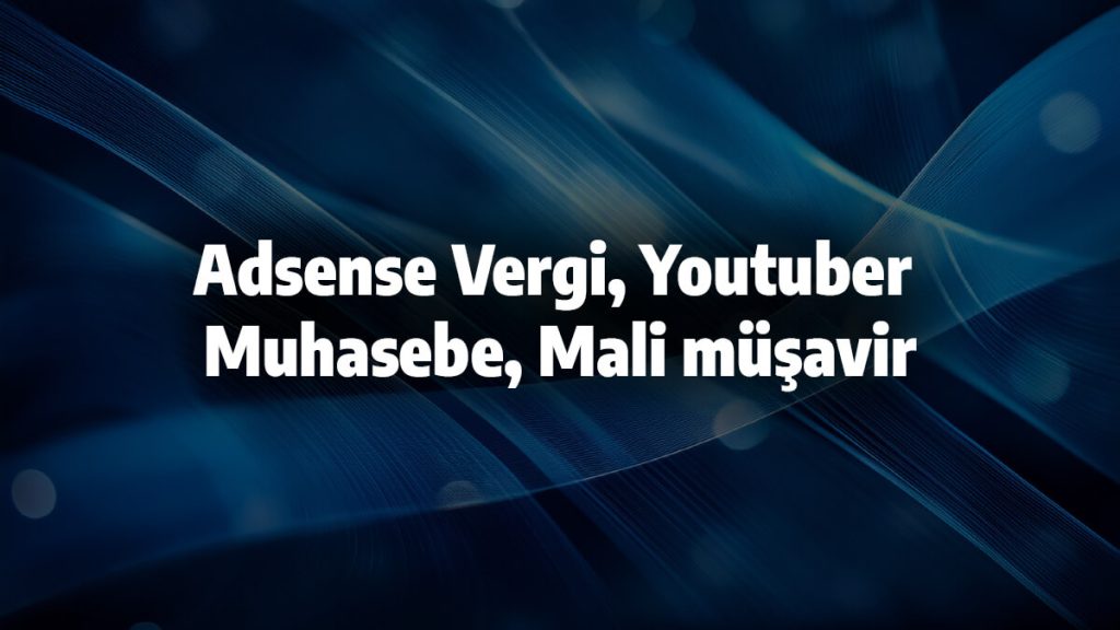 Adsense Vergi, Youtuber muhasebe, Mali müşavir