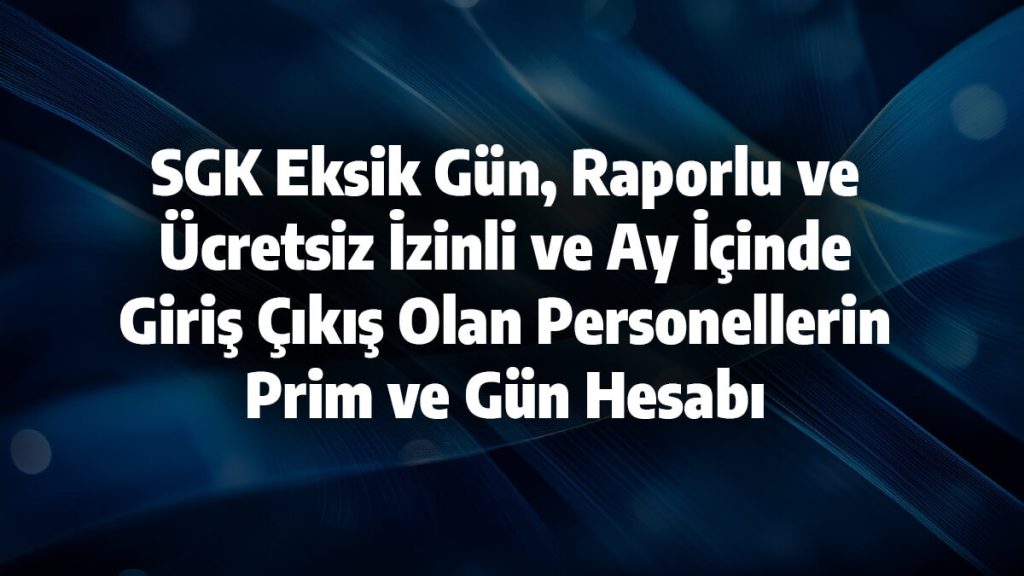 SGK Eksik Gün, Raporlu ve Ücretsiz İzinli ve Ay İçinde Giriş Çıkış Olan Personellerin Prim ve Gün Hesabı ( Şubat Ayı Prim Hesabı)