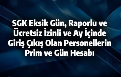 SGK Eksik Gün, Raporlu ve Ücretsiz İzinli ve Ay İçinde Giriş Çıkış Olan Personellerin Prim ve Gün Hesabı ( Şubat Ayı Prim Hesabı)