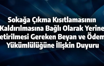 Mücbir Sebep Hali Kapsamındaki 65 Yaş ve Üstünde Olan Bazı Mükellefler Tarafından Sokağa Çıkma Kısıtlamasının Kaldırılmasına Bağlı Olarak Yerine Getirilmesi Gereken Beyan ve Ödeme Yükümlülüğüne İlişkin Duyuru